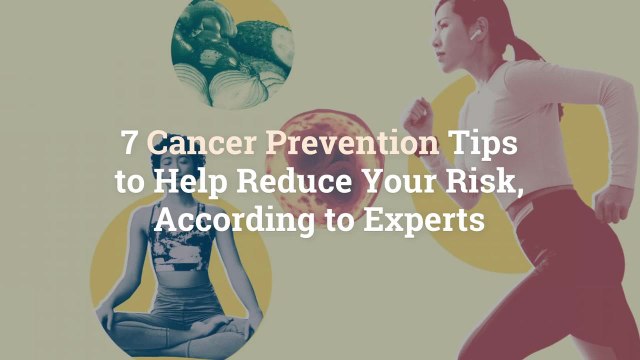 7 Cancer Prevention Tips to Help Reduce Your Risk, According to Experts