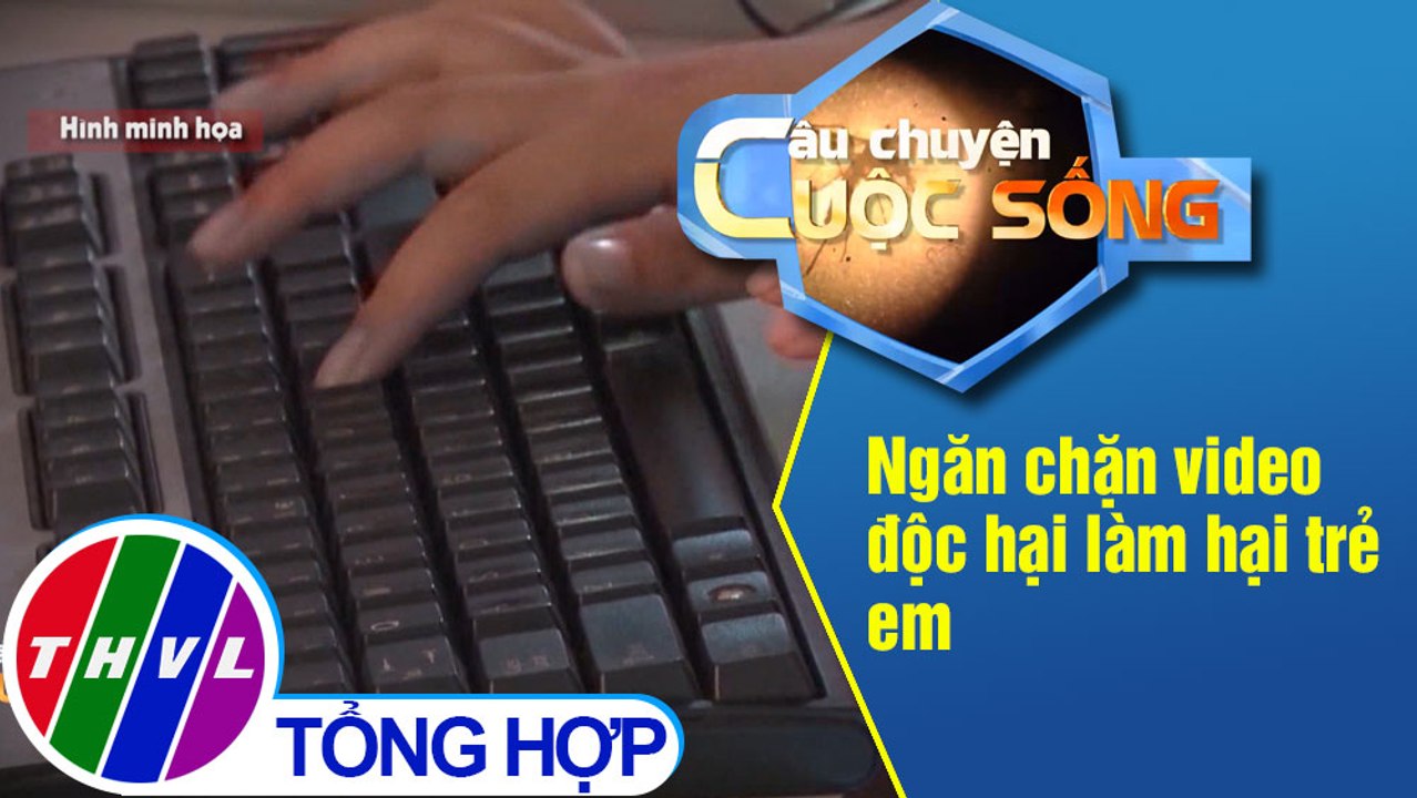 Ngăn chặn video độc hại làm hại trẻ em