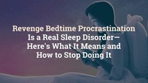 Revenge Bedtime Procrastination Is a Real Sleep Disorder—Here's What It Means and How to S