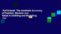 Full E-book  The Aesthetic Economy of Fashion: Markets and Value in Clothing and Modelling  For