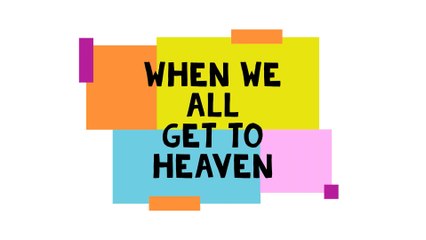 When We All Get to Heaven