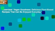 Downlaod  Vegan Goodness: Delicious Plant-Based Recipes That Can Be Enjoyed Everyday Voll