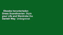 Ebooks herunterladen  Dress Scandinavian: Style your Life and Wardrobe the Danish Way  Unbegrenzt