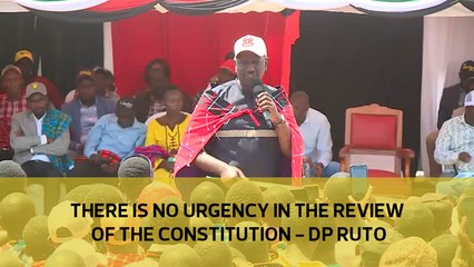 There is no urgency in the review of the constitution - DP Ruto