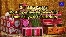 Shraddha Kapoor's 10 Most Expensive Birthday Gifts From Bollywood Celebrities _ #HappyBirthday2021