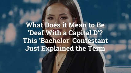 What Does it Mean to Be ‘Deaf With a Capital D’? This ‘Bachelor’ Contestant Just Explained