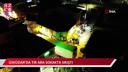 Üsküdar’da TIR ara sokakta sıkıştı