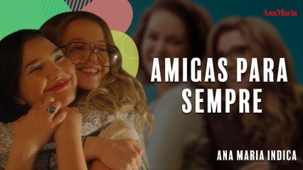 CONHEÇA A SÉRIE 'AMIGAS PARA SEMPRE | ANAMARIA INDICA