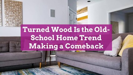 Turned Wood Is the Old-School Home Trend Making a Comeback