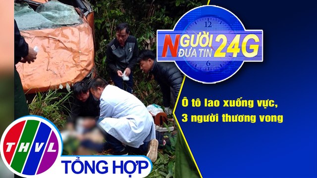 Người đưa tin 24G (18g30 ngày 3/3/2021) - Ô tô lao xuống vực, 3 người thương vong