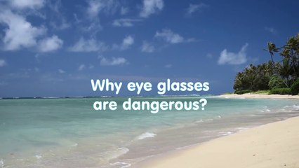 Why eye glasses are dangerous?