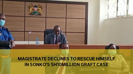 Magistrate declines to recuse himself in Sonko's Sh10m graft case