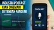 Pendengar Podcast Meningkat, Industri Podcast Makin Dilirik