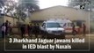 3 Jharkhand Jaguar jawans dead in IED blast by Naxals