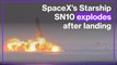 SpaceX's Starship SN10 explodes after landing