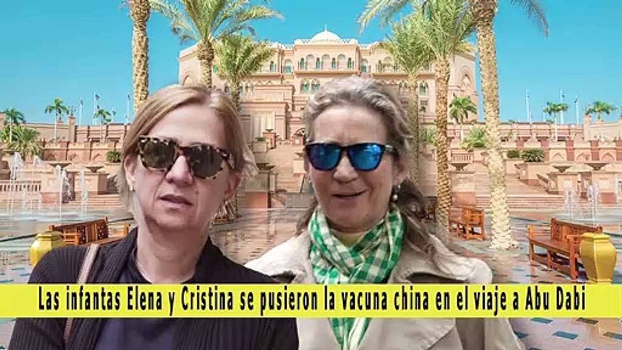 Las infantas Elena y Cristina se pusieron la vacuna china en el viaje a Abu Dabi