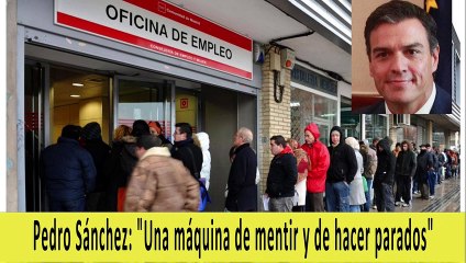 Pedro Sánchez: "Una máquina de mentir y de hacer parados"