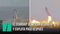 El Starship de SpaceX aterriza con éxito y explota poco después