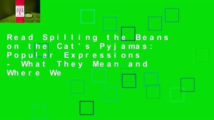 Read Spilling the Beans on the Cat's Pyjamas: Popular Expressions - What They Mean and Where We
