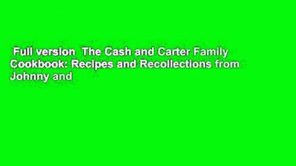 Full version  The Cash and Carter Family Cookbook: Recipes and Recollections from Johnny and