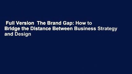 Full Version  The Brand Gap: How to Bridge the Distance Between Business Strategy and Design