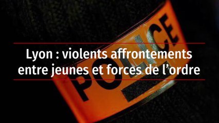 Lyon : violents affrontements entre jeunes et forces de l’ordre
