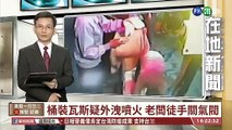 【台語新聞】桶裝瓦斯疑外洩噴火 老闆徒手關氣閥