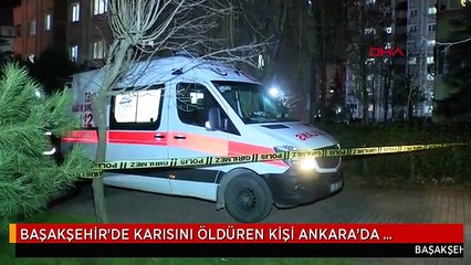 BAŞAKŞEHİR'DE KARISINI ÖLDÜREN KİŞİ ANKARA'DA İNTİHAR ETTİ
