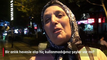 "Bir anlık hevesle alıp hiç kullanmadığınız şeyler var mı? "