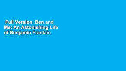 Full Version  Ben and Me: An Astonishing Life of Benjamin Franklin by His Good Mouse Amos Complete