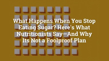 What Happens When You Stop Eating Sugar? Here’s What Nutritionists Say—And Why It’s Not a