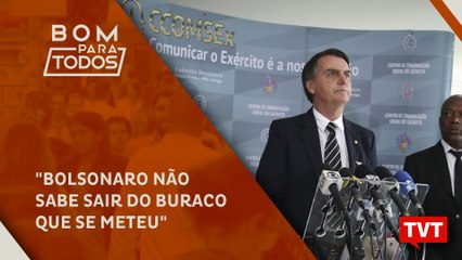 "Bolsonaro não sabe sair do buraco que se meteu, está dando coices"