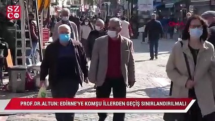Prof. Dr. Altun Edirne'ye komşu illerden geçiş sınırlandırılmalı
