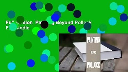 Full version  Painting Beyond Pollock  For Kindle