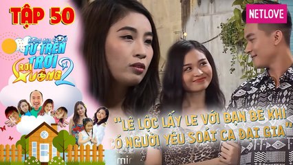 Những Đứa Con Từ Trên Trời Rơi Xuống | Phần 2 - Tập 50: Lê Lộc trở mặt nhận đại gia làm người yêu