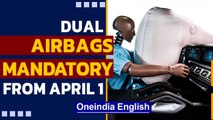 Dual airbags compulsory in all new cars from April 1: Details | Oneindia News