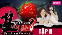 Bây Giờ Làm Sao 2017 - Tập 11: Ribi Sachi, Mlee phát cuồng vì trái dâu hơn 1 triệu đồng