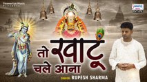 श्याम बाबा का सुपरहिट भजन | तो खाटू चले आना | Rupesh Sharma | Shyam Baba Bhajan | Saawariya