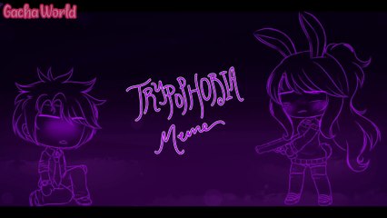 TRYPOPHOBIA  MEME || Gacha Life