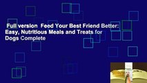 Full version  Feed Your Best Friend Better: Easy, Nutritious Meals and Treats for Dogs Complete