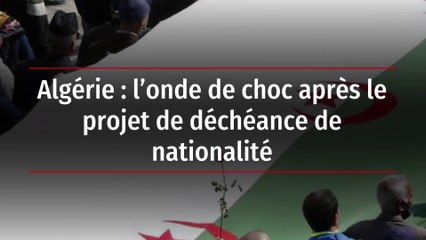 Algérie : l’onde de choc après le projet de déchéance de nationalité