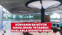 Hayal gerçek oldu! Ve İstanbul Havalimanı açıldı...