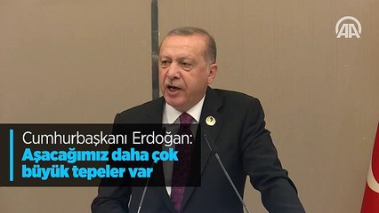 Cumhurbaşkanı Erdoğan: Aşacağımız daha çok büyük tepeler var