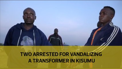 Two arrested for vandalizing a transformer in Kisumu