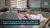 Samsun'da eski eşi tarafından darp edilen E.M, tedavi gördüğü hastaneden açıklama yaptı