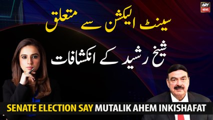 Sheikh Rasheed's revelations regarding the Senate election