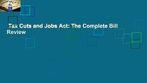 Tax Cuts and Jobs Act: The Complete Bill  Review