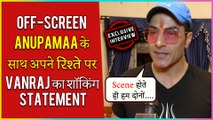 Sudhanshu Pandey Aka Vanraj Talks About Off Screen Masti With Anupamaa | Exclusive Interview