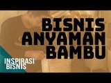 Inspirasi Bisnis - Anyaman Berbahan Bambu yang Bernilai Ekonomis Tinggi