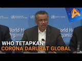 WHO TETAPKAN CORONA DARURAT GLOBAL
